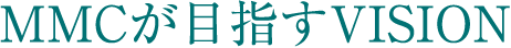 MMCが目指すVISION