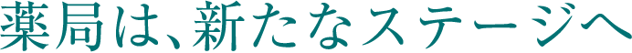 薬局は、新たなステージへ